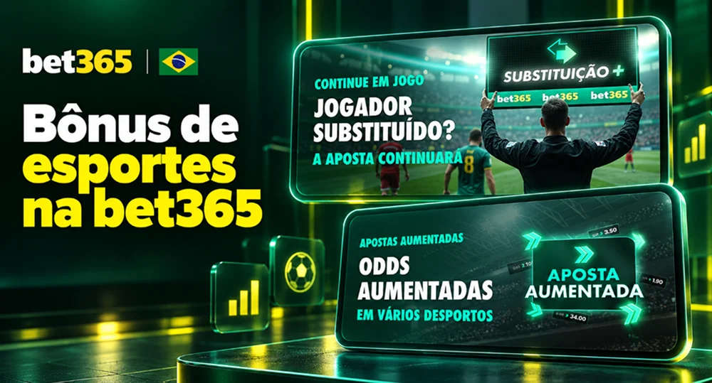 Bônus esportivos bet365 com destaques para Substituição+ e odds aumentadas
